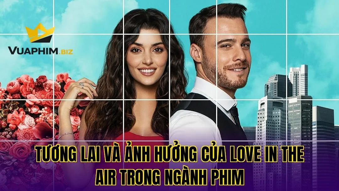 Tương Lai Và Ảnh Hưởng Của Love In The Air Trong Ngành Phim