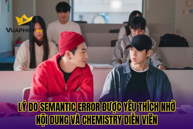 Lý Do Semantic Error Được Yêu Thích Nhờ Nội Dung Và Chemistry Diễn Viên