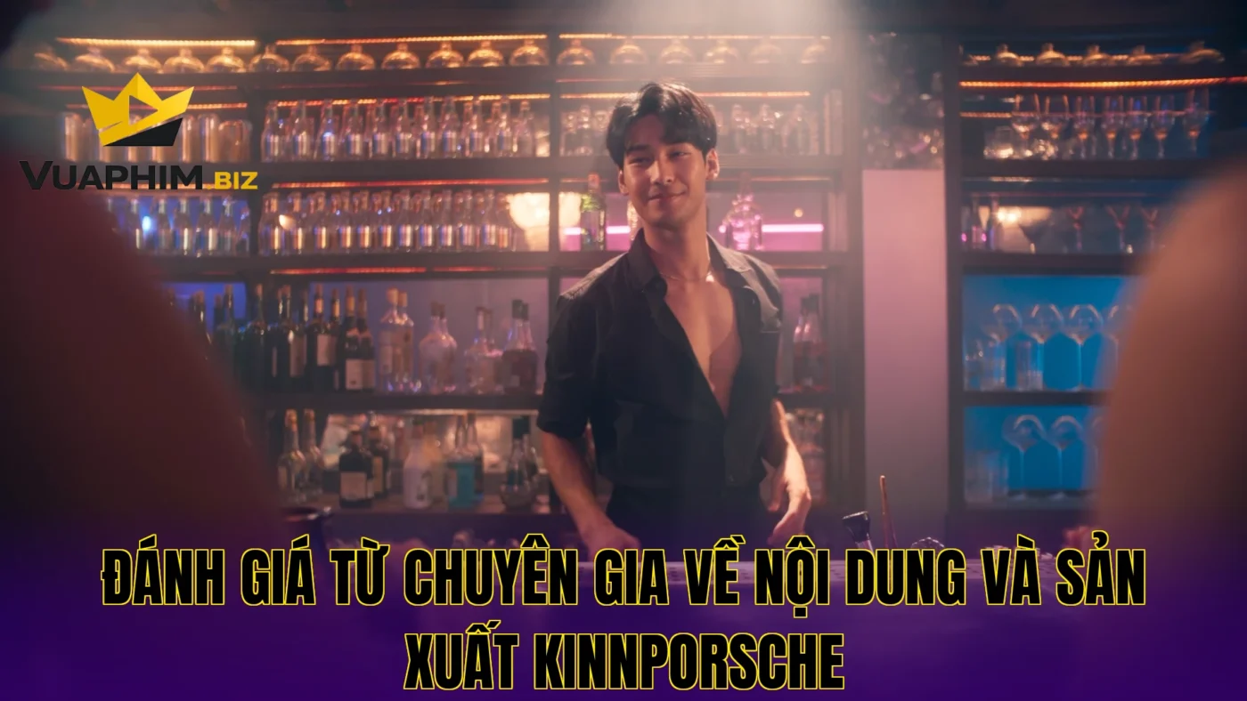 Đánh Giá Từ Chuyên Gia Về Nội Dung Và Sản Xuất KinnPorsche