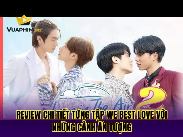 Review Chi Tiết Từng Tập We Best Love Với Những Cảnh Ấn Tượng