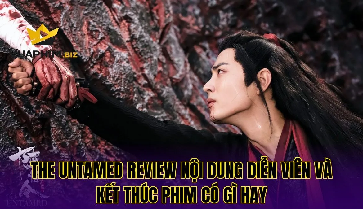 The Untamed Review Nội Dung Diễn Viên Và Kết Thúc Phim Có Gì Hay