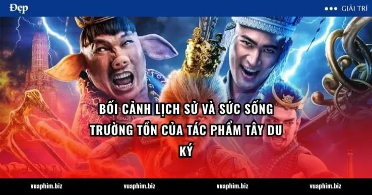 Bối cảnh lịch sử và sức sống trường tồn của tác phẩm Tây Du Ký