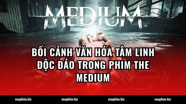 Bối cảnh văn hóa tâm linh độc đáo trong phim The Medium