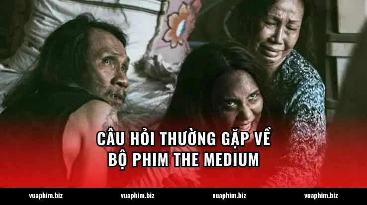 Câu hỏi thường gặp về bộ phim The Medium