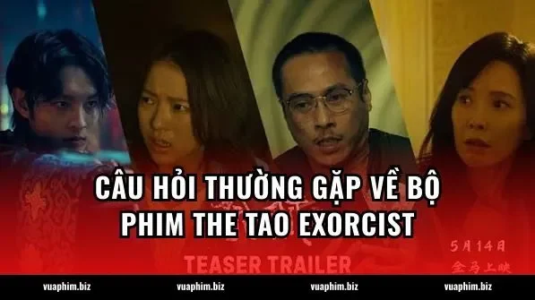 Câu hỏi thường gặp về bộ phim The Tao Exorcist