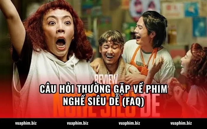 Câu hỏi thường gặp về phim Nghề siêu dễ (FAQ)