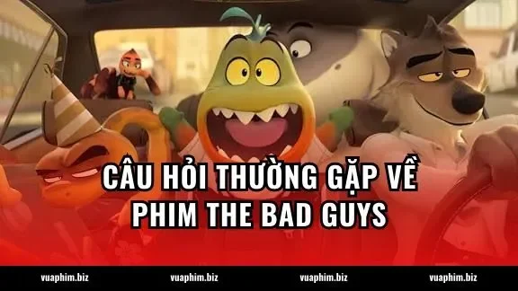 Câu hỏi thường gặp về phim The Bad Guys