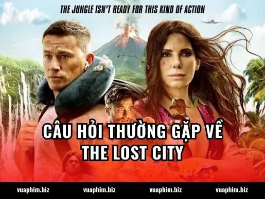 Câu hỏi thường gặp về The Lost City