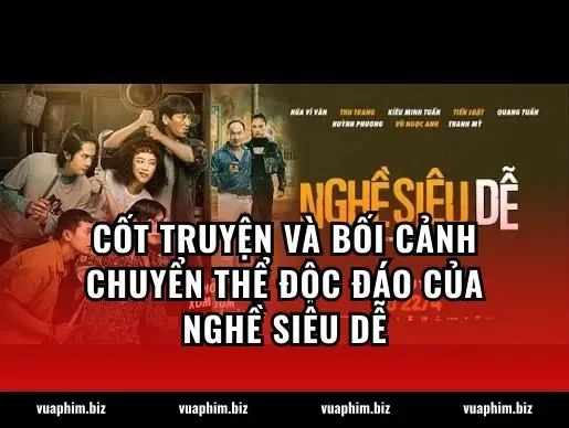Cốt truyện và bối cảnh chuyển thể độc đáo của Nghề siêu dễ