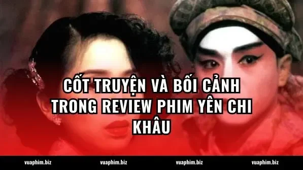 Cốt truyện và bối cảnh trong review phim Yên Chi Khâu