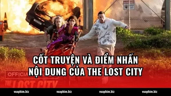 Cốt truyện và điểm nhấn nội dung của The Lost City