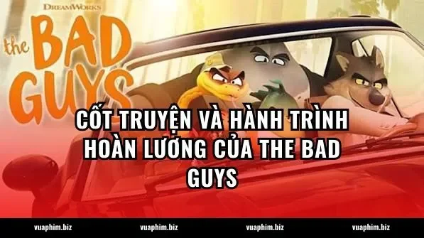 Cốt truyện và hành trình hoàn lương của The Bad Guys