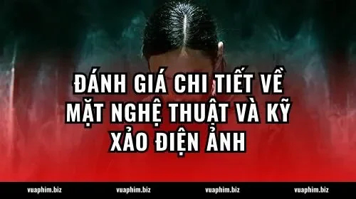 Đánh giá chi tiết về mặt nghệ thuật và kỹ xảo điện ảnh