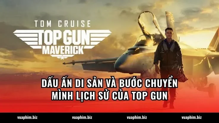 Dấu ấn di sản và bước chuyển mình lịch sử của Top Gun
