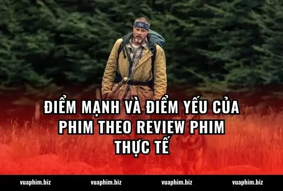 Điểm mạnh và điểm yếu của phim theo review phim thực tế