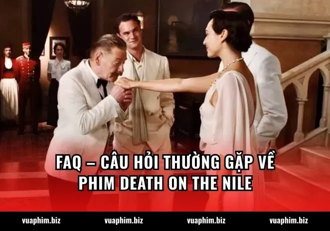 FAQ – Câu Hỏi Thường Gặp Về Phim Death on the Nile