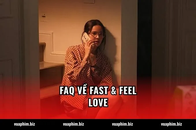 FAQ về Fast & Feel Love