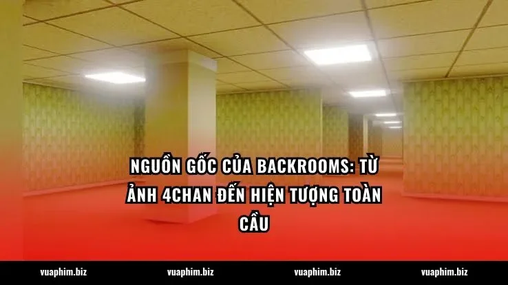 Nguồn gốc của Backrooms: Từ ảnh 4chan đến hiện tượng toàn cầu