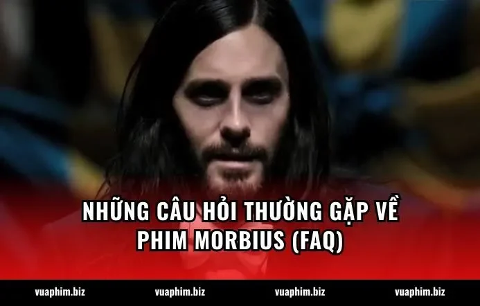 Những câu hỏi thường gặp về phim Morbius (FAQ)