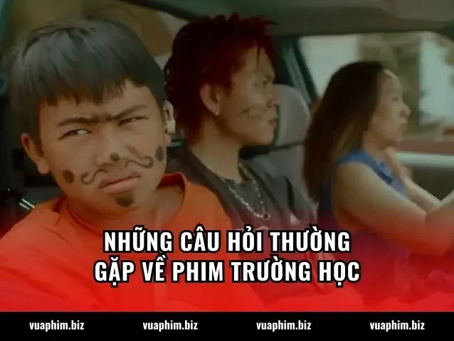 Những câu hỏi thường gặp về phim Trường học