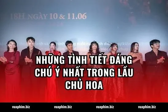 Những tình tiết đáng chú ý nhất trong Lầu Chủ Hoa