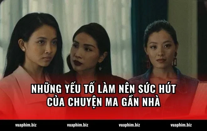Những yếu tố làm nên sức hút của Chuyện ma gần nhà