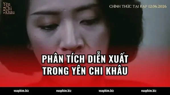 Phân tích diễn xuất trong Yên Chi Khâu