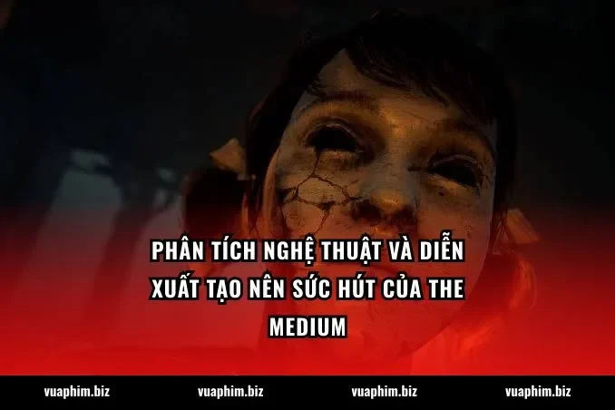 Phân tích nghệ thuật và diễn xuất tạo nên sức hút của The Medium
