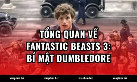 Tổng quan về Fantastic Beasts 3: Bí mật Dumbledore