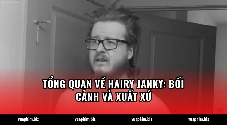 Tổng quan về Hairy Janky: Bối cảnh và xuất xứ
