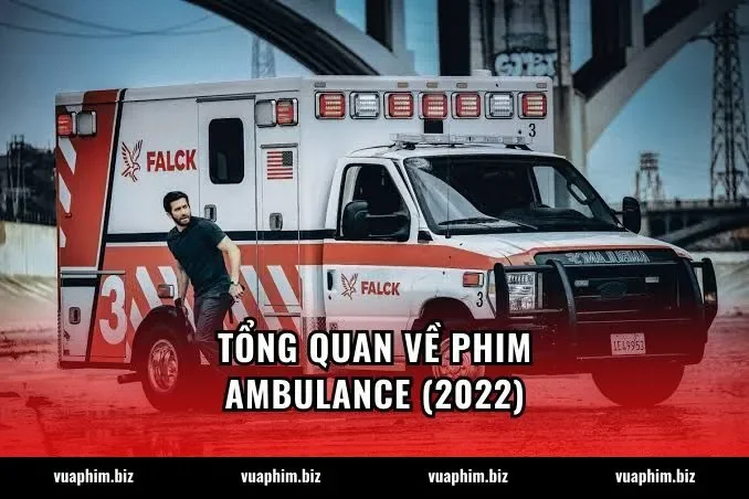 Tổng quan về phim Ambulance (2022)